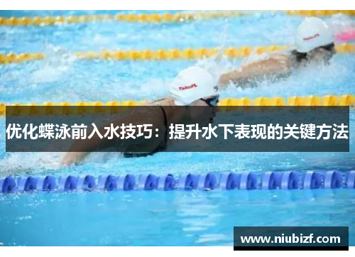 优化蝶泳前入水技巧：提升水下表现的关键方法