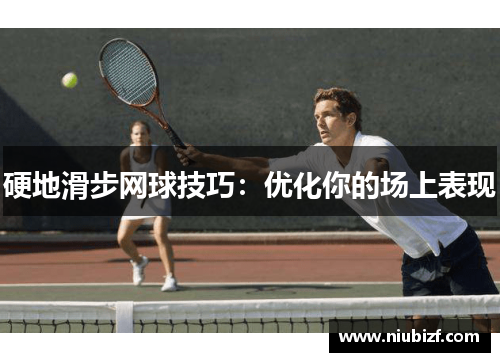 硬地滑步网球技巧：优化你的场上表现