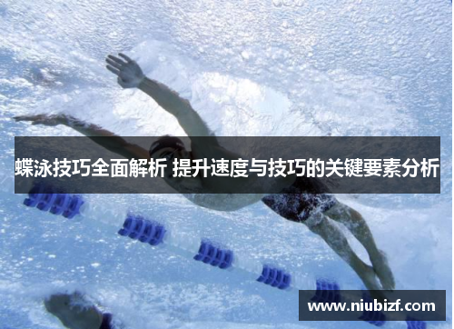 蝶泳技巧全面解析 提升速度与技巧的关键要素分析